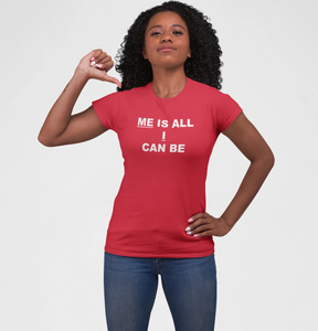 Me Is All I Can Be T-Shirt
