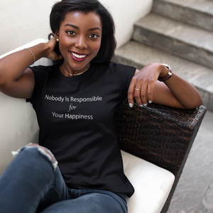 Nobody Is Responsible For Your Happiness T-Shirt