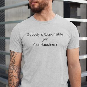 Nobody Is Responsible For Your Happiness T-Shirt