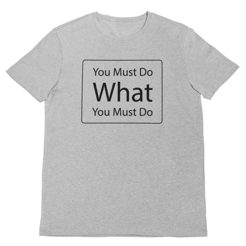 You Must Do What You Must Do T-Shirt