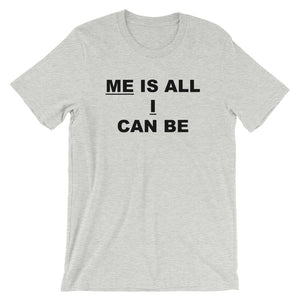Me Is All I Can Be T-Shirt
