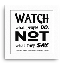 Watch What People Do.  Not What They Say Canvas Wall Art