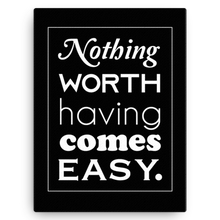 Nothing Worth Having Comes Easy Canvas Wall Art