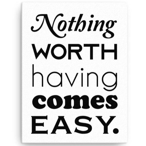Nothing Worth Having Comes Easy Wall Art