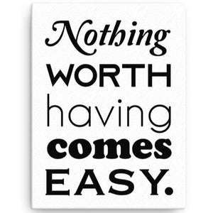 Nothing Worth Having Comes Easy Wall Art